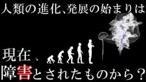 人類の進化は、現在障害や症状と言われるものから始まった？自閉症ASD、アスペルガー症候群は文明的進化の起源？